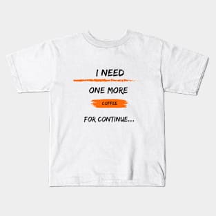 i need one more coffee for continue t-shirt Kids T-Shirt